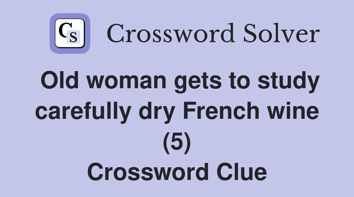 Old woman gets to study carefully dry French wine (5) Crossword Clue